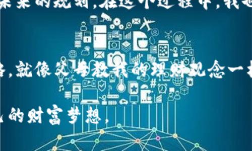 / 小狐钱包理财：轻松掌握你的财务未来 

小狐钱包, 理财, 财务管理/guanjianci

引言
在当今快速发展的数字时代，理财已经成为每个人生活中不可或缺的一部分。无论是职场新人还是经验丰富的投资者，都希望通过合理的理财方式来实现财富增值。小狐钱包作为一款新兴的数字理财工具，为我们提供了便捷和高效的理财选择。我回想起小时候，父母常告诉我如何攒零钱，现在看来，那些基本的理财理念依旧适用于今天的数字化理财工具。

小狐钱包简介
小狐钱包是一款集成了多种理财功能的移动应用。它不只是一个简单的支付工具，更是一个全面的财务管理助手。通过小狐钱包，用户可以轻松获取财务数据分析、投资机会选择以及各类理财产品资讯，实现理财目标的同时提升个人财务管理水平。

注册与设置账户
使用小狐钱包的第一步自然是注册账户。下载并安装应用后，用户需要填写相关信息进行注册。过程中，我经历了与许多初学者相似的疑惑，如何设置密码、输入信息等。记得第一次设置密码时，我花了不少时间，直到终于想到了那个既安全又容易记住的组合。注册完成后，用户需要进行身份认证，这是为了确保所有交易的安全性。

资金管理与预算控制
小狐钱包的资金管理功能非常强大，可以帮助用户从整体上把握自己的财务状况。使用过程中，我逐渐了解到，实际的资金流入与流出情况是如何影响我制定预算的。通过设置消费预算，用户可以直观地查看支出情况。对于我这样一个资深“购物狂”，小狐钱包的预算控制功能就像一位严厉的财务顾问，让我意识到控制消费的重要性。

投资与收益
小狐钱包还提供了丰富的投资选择，包括基金、股票、债券等。在我开始接触这些投资产品时，内心充满期待又略带忐忑。通过小狐钱包，我获取了许多理财知识和市场行情的实时数据，这让我对投资有了更深入的理解。随着时间的推移，我开始尝试在小狐钱包上进行小额投资，虽然收益不多，但每一个小小的盈利都让我感到无比快乐。回想起小时候，看到钱被我“指挥”产生效益的感觉让我不禁想起当初攒下的零花钱，如今居然也能在投资中发挥作用。

风险管理与资产配置
每一个想要进行理财的人都应该认识到风险与收益是相辅相成的。在使用小狐钱包的过程中，我学会了如何进行资产配置，以降低潜在投资风险。我逐渐意识到，盲目追求高收益并不明智，合理的资产配置才能在收益与风险之间找到平衡。小狐钱包通过智能推荐的功能，帮助我在不同的投资品种之间进行合理配置，确保我的投资组合在波动市场中的稳定性。

社交理财的乐趣
小狐钱包的另一大特色是社交理财功能。通过这一功能，用户可以与朋友分享自己的投资体验和理财心得。我曾经和一位理财极具天赋的朋友讨论过，通过这一功能，我不仅获取了实用的投资建议，还感受到了社交的乐趣。在理财的过程中，分享与互动让我对投资知识有了更深入的了解，也让我体验到了团队合作的力量。

我的理财感悟
回顾自己在小狐钱包的理财历程，我感慨颇多。从一开始的不知所措，到现在能够自信地制定投资方案，我的理财技能确实得到了提升。这一路走来，我意识到理财不仅仅是关于金钱，更多的是对生活的态度和对未来的规划。在这个过程中，我也明确了自己的理财目标：既要保证日常生活的舒适，更希望能实现财富的保值增值。

未来展望与总结
作为一个使用了小狐钱包的用户，我对未来的理财市场充满期待。数字化的趋势将继续推动理财方式的创新，小狐钱包也在不断升级与完善其功能。在这条理财之路上，我愿意持续学习，不断调整自己的理财策略。就像父母教我的理财观念一样，稳健、谨慎是我一直以来的信念。

总之，小狐钱包让我明白了理财的重要性和实用性，通过个人化的财务管理，我们每个人都可以找到适合自己的理财方式。无论是过去的零花钱，还是现在的投资计划，我希望每个用户都能通过小狐钱包实现自己的财富梦想。
