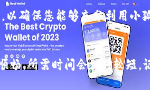 创建小狐钱包的时间通常取决于多个因素，包括您使用的平台、网络状况以及您对创建过程的熟悉程度。一般而言，整个创建过程一般可以在5到15分钟内完成。以下是一些步骤和因素，供您详细了解。

步骤一：下载小狐钱包
首先，您需要在您的手机上下载小狐钱包应用程序。您可以在应用商店（如苹果App Store或Google Play Store）中搜索“小狐钱包”。下载和安装的时间通常是几分钟，但这也取决于您的网络速度。

步骤二：注册账户
安装完成后，打开应用程序并选择“注册”或“创建新账户”。在这一步，您需要提供一些基本信息，如手机号、电子邮件地址以及设置一个安全的密码。有些用户可能会因为输入信息而花费更多时间，因此推荐提前准备好所需信息。

步骤三：验证身份
在注册过程中，您可能会受到身份验证的请求，通常是通过发送验证码到您的手机或电子邮件。这一步的时间长短视乎接收验证码的速度。有时验证码可能会稍微延迟，因此请确保您的手机可以正常接收短信。

步骤四：设置安全措施
出于安全考虑，小狐钱包会引导您设置一些额外的安全措施，例如密码保护或者指纹登录。这一环节虽然很重要，但也可以根据个人的熟悉程度选择设置多种或简单的方法。

步骤五：完成个人资料
注册完成后，您可以选择完善个人资料，包括姓名、头像等信息，这一步骤是可以跳过的，但建议填写，以确保您能够充分利用小狐钱包的功能。

总结
总体来说，从下载安装到账户创建完整的整个过程大约在5到15分钟之间。若您在操作过程中流程顺畅，所需时间会相对较短。记得多留意小狐钱包的官方指导，确保您能够顺利完成整个创建过程。