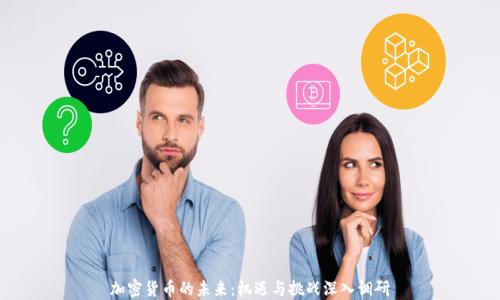 
加密货币的未来：机遇与挑战深入调研