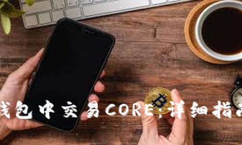 如何在小狐钱包中交易CORE：详细指南与实用技巧