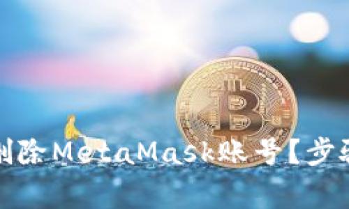 如何安全地删除MetaMask账号？步骤和注意事项