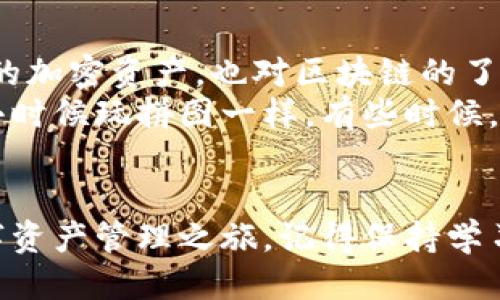 /stdc_title手机如何下载MetaMask钱包/stdc_title
MetaMask, 加密钱包, 数字货币/guanjianci

引言：为什么选择MetaMask钱包
随着区块链技术的飞速发展，数字货币的种类与数量不断增加，越来越多的人开始关注加密资产的管理与投资。而作为一款流行的去中心化钱包，MetaMask因其强大的功能与优越的用户体验，成为了许多人管理数字资产的首选。今天，我们就来聊聊如何在手机上下载和使用MetaMask钱包，帮助你轻松管理你的加密货币。

第一步：前期准备
在开始下载前，我们需要确保手机设备符合MetaMask的要求。MetaMask钱包支持Android和iOS系统，因此无论你是安卓用户还是苹果用户，都能顺利进行下载。确保你的手机连接到稳定的网络，以保证下载过程的顺利。

第二步：下载MetaMask钱包
在手机上下载MetaMask钱包其实非常简单。你只需要走以下几个步骤：
ol
    li打开手机的应用商店。在安卓设备上，打开Google Play商店；在iPhone设备上，打开App Store。/li
    li在搜索栏中输入“MetaMask”。/li
    li找到MetaMask钱包的官方应用并点击下载。/li
    li等待下载完成后，点击打开应用。/li
/ol
记得确认应用的开发者是MetaMask，以确保你下载的是官方的、安全的版本。

第三步：创建或导入钱包
打开MetaMask应用后，你需要创建一个新的钱包或导入已有的钱包。如果你是第一次使用加密钱包，可以选择“创建钱包”。在这个过程中，你需要设置一个强密码，以保护你的资产安全。
如果你已经拥有一个钱包，并且有助记词或者私钥，你可以选择“导入钱包”。输入你的助记词，按照提示完成导入流程。在这里，务必要确保助记词的安全性，不要将其透露给任何人，因为这将直接影响到你的资产安全。

第四步：助记词和安全性
在创立钱包的过程中，MetaMask会给你生成一个助记词，这是你恢复钱包的唯一凭证。记得将这组助记词安全保存，我建议使用纸质记录，而不是保存在手机中！我小时候也曾因为随意保存密码而导致游戏平台的账号被盗，后果不堪设想。网络安全，真的不能掉以轻心。

第五步：使用MetaMask
设置完成后，你就可以自由使用MetaMask进行了！MetaMask钱包的功能非常强大，你不仅可以用它存储和管理以太坊及其代币，还可以直接在去中心化交易所（DEX）进行交易。
通过MetaMask，你可以连接到不同的去中心化应用（dApp），有些应用甚至可以帮助你在不同的区块链之间转账。想象一下，你可以在家中舒适的沙发上就能完成数字货币的交易，体验实在是太棒了！

第六步：使用中的一些小技巧
在使用MetaMask的过程中，有几个小技巧可以帮助你更好地管理和使用你的加密资产：
ul
    listrong定期备份助记词：/strong除了创建钱包时的备份，定期再次检查和备份也是很重要的。/li
    listrong锁定钱包：/strong不再使用时可以选择锁定钱包，避免意外的资产损失。/li
    listrong观察网络费用：/strong在进行交易时，注意网络费用波动，尽量选择合适的时机进行操作。/li
/ul

第七步：常见问题解答
手机下载和使用MetaMask钱包过程中，很多用户可能会遇到一些问题。以下是一些常见问题及其解决方案：
ul
    listrongMetaMask无法下载：/strong可能是网络的问题，建议切换网络或尝试重新下载。/li
    listrong无法导入钱包：/strong确保助记词或私钥完整，没有任何遗漏或错误。/li
    listrong交易失败：/strong检查网络费用是否设置合理，同时确认目标地址是否正确。/li
/ul

个人体验与总结
关于MetaMask的钱包，我在朋友的推荐下开始尝试。起初我对数字资产的认知非常有限，但在使用MetaMask的过程中，我不仅学会了如何管理我的加密资产，也对区块链的了解加深了很多。我逐渐明白，虽然数字货币的波动性极大，但正是这个不确定性让整个市场充满了机会。
每当我在MetaMask中查看我的资产变化时，内心的激动与紧张交织在一起，这种感觉真的很特别。无论是涨还是跌，都是我投资的一部分。就像我小时候玩拼图一样，有些时候，你只需要放下手中的焦虑，默默等待。

结语：做的决策，永远是对的
无论你是新手还是有经验的投资者，MetaMask都是一个值得尝试的工具。希望通过今天的分享，能帮助你顺利下载MetaMask钱包并开始你的数字资产管理之旅。记得保持学习，不断提升自己的投资技巧，未来一定会更美好。