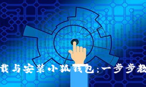 如何快速下载与安装小狐钱包：一步步教你轻松掌握