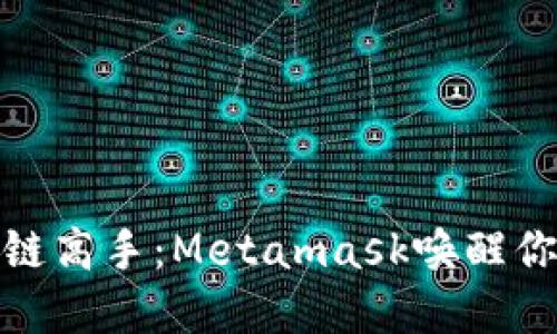 你也能成为区块链高手：Metamask唤醒你的数字资产之旅