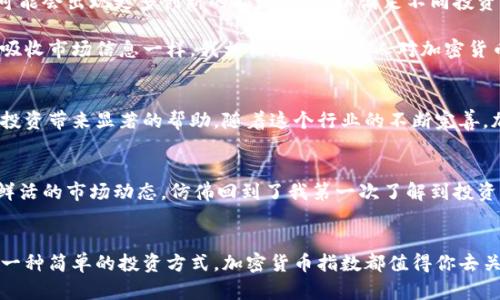 加密货币指数：投资新手必知的市场风向标

加密货币，指数，投资/guanjianci

什么是加密货币指数？
加密货币指数是一种衡量特定加密资产或一篮子加密资产市场表现的工具。类似于股市中的股票指数（例如标准普尔500指数），加密货币指数通过将多种加密货币的价格变化综合起来，为投资者提供一个简洁、直观的市场动态了解方式。这些指数可以帮助投资者方便地跟踪整体市场的表现，而无需逐一关注每种加密货币。

为何加密货币指数会受到关注？
近年来，加密货币市场的快速发展吸引了越来越多的投资者，从传统股民到年轻的数字资产爱好者。对许多人而言，加密货币指数不仅仅是数字变动问题，更是投资决策的宝贵参考。想象一下，我小时候就对股市一知半解，直到看到一些关于金融投资的报道，才渐渐开始对如何通过指数投资产生了浓厚的兴趣。实际上，加密货币指数也为许多新手提供了明确的方向感。

常见的加密货币指数
当前市场上有几种知名的加密货币指数，比如Crypto Market Index 10（CMI10）和Bitcoin Dominance Index等。其中，CMI10包含了一些市值最高的加密货币，如比特币以太坊等，这样的指数能够反映出市场的一般走势。而比特币主导指数则专注于测量比特币在整个加密货币市场中的占比，揭示出比特币在数字资产中的重要性。

如何利用加密货币指数进行投资？
运用加密货币指数进行投资的方式主要有两种：直接投资和间接投资。直接投资是指依靠加密货币指数的表现来选择投资的加密货币，而间接投资则是在指数基金中进行资金管理，根据指数的波动调整投资组合。

此外，投资者还可以仔细观察指数的变化趋势，制定出合理的进出的策略。例如，在指数上升的时候，可以考虑加仓，而在指数下跌的时候要注意控制风险。记得我在个人投资中，也曾因为没有根据市场指数的变化及时调整策略，吃过不少亏。这些经历让我深刻理解了及时关注加密货币指数的重要性。

加密货币指数的未来发展
随着越来越多的投资者进入加密货币市场，加密货币指数也在不断演化。监管的加强、技术的进步以及市场的成熟，都将推动加密货币指数的多样化发展，未来可能会出现更多创新的指数产品，以满足不同投资者的需求。

在我看来，加密货币指数将成为未来投资世界中不可或缺的重要工具。它们帮助我们更好地理解和参与这个复杂的市场，正如我在学习金融知识时依靠指数来吸收市场信息一样。我相信，随着更多人对加密货币的认知加深，以及指数的不断完善，未来的投资环境将更加透明，有利于每一位投资者的决策。

总结
加密货币指数作为一种市场衡量工具，能够为投资者提供重要的参考与指导。无论你是新手还是经验丰富的投资者，理解并合理利用加密货币指数都将给你的投资带来显著的帮助。随着这个行业的不断完善，加密货币指数的实用价值将愈发凸显，让我们一起关注这个充满机遇的市场。

个性化的思考
毫无疑问，加密货币市场的复杂程度让很多投资者望而却步，但每当我看到这些指数时，总是感到一股难以言喻的兴奋。它们就像一扇窗，让我能够凝视到那些鲜活的市场动态，仿佛回到了我第一次了解到投资的那种激动心情。我希望在未来，我和我的朋友们都能利用这些工具，在加密货币的风浪中顺风顺水。 

结束语
在这个充满变数和机遇的数字时代里，加密货币指数为每一个投资者提供了一种方便的方式来捕捉市场趋势。无论你是想要深入了解这一领域，还是只是寻找一种简单的投资方式，加密货币指数都值得你去关注和利用。毕竟，知识和工具的助力，永远是成功投资路上不可或缺的伴侣。