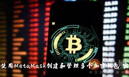 : 如何使用MetaMask创建和管理多个加密钱包：实用指南
