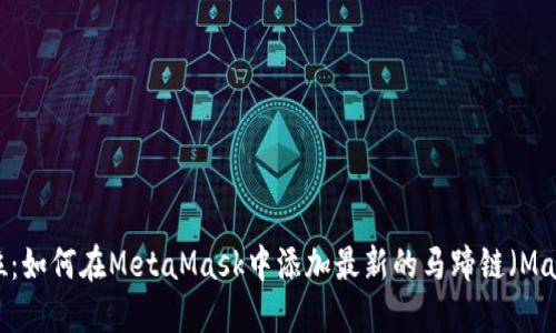 一步到位：如何在MetaMask中添加最新的马蹄链（Matic）设置