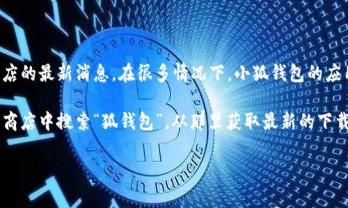 小狐钱包的下载政策可能会有所不同，具体取决于其官方网站或应用商店的最新消息。在很多情况下，小狐钱包的应用可能是免费下载的，但在使用过程中可能会涉及部分付费功能或服务。

如果您有兴趣下载小狐钱包，我建议直接访问其官方网站或在手机应用商店中搜索“狐钱包”，从那里获取最新的下载信息和用户协议。同时，请注意检查用户评价和应用权限，以确保安全。

如果您有其他问题或需要了解更多具体信息，请告诉我！