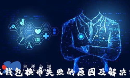 
小狐钱包换币失败的原因及解决方案