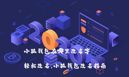 小狐钱包在哪里改名字

轻松改名，小狐钱包改名指南