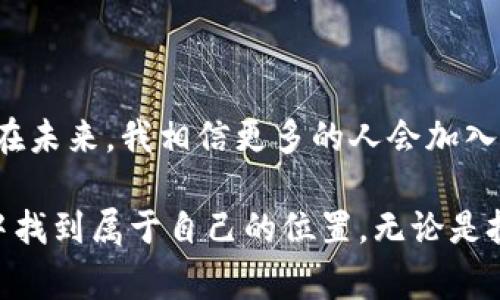 加密货币属于数字资产的一种，通常被认为是金融产品的一种类型。它是利用区块链技术进行交易和记录的数字或虚拟货币。加密货币具有去中心化的特点，不依赖于中央银行或政府来维护其价值，并且通常通过复杂的数学算法进行生成和验证。

### 加密货币的分类

加密货币可以按照不同的标准进行分类，主要包括以下几种：

#### 1. 基于功能分类
- **支付型加密货币**：如比特币（Bitcoin），主要用于日常交易和支付。
- **智能合约平台**：如以太坊（Ethereum），允许开发者在其平台上创建去中心化应用。
- **隐私型加密货币**：如门罗币（Monero），专注于交易的匿名性。

#### 2. 基于发行方式分类
- **公有链**：任何人都可以参与的加密货币，如比特币和以太坊。
- **私有链**：只允许特定用户参与的加密货币，通常用于企业内部。

### 加密货币的特点

1. **去中心化**：加密货币不受任何中央机构控制，减少了单点故障的风险。
  
2. **安全性**：通过复杂的加密算法保证交易的安全性，防止欺诈和双重支付。

3. **匿名性**：大多数加密货币允许用户在一定程度上保持匿名，从而保护个人隐私。

4. **全球性**：加密货币可以跨越国界进行交易，减少了汇率兑换的麻烦。

### 加密货币的优势与劣势

#### 优势
- **高流动性**：许多加密货币可以在各种交易所快速买卖，流动性高。
- **投资机会**：加密货币市场的波动性大，为投资者提供了高收益的可能性。
- **技术创新**：区块链技术的迅猛发展，推动了许多领域的创新。

#### 劣势
- **价格波动**：加密货币的价格波动非常大，投资风险高。
- **法律风险**：许多国家和地区对加密货币的监管政策不明确，可能面临法律风险。
- **技术门槛**：对于普通用户来说，理解和使用加密货币需要一定的技术知识。

### 我的个人观点

在我个人的成长过程中，对新技术的接受和理解一直存在挑战。小时候，我对计算机和互联网的理解也很有限，甚至曾对虚拟货币持怀疑态度。然而，随着技术的发展和社会的进步，加密货币逐渐闯入我的视野。每次我看到朋友们在讨论比特币涨跌时，我都在旁边感到既好奇又不安。

随着时间的推移，我开始尝试接触一些简单的交易和投资。记得有一次，我尝试购买一些以太坊，虽然金额不大，但那种新奇的感觉让我十分兴奋。此时我才意识到，这种以区块链为基础的货币不仅仅是一种投资工具，更是一种全新的经济模式，它使得每个人都有机会参与全球性的经济活动。

从某种程度上来说，加密货币就像一把双刃剑，带来了许多机遇，同时也夹杂着不确定的风险。为了更好地理解这一点，我花了很多时间去学习相关的知识，从区块链的基本概念到交易的注意事项，这些学习过程像是在打开一个全新世界的大门。

### 文化意义

在全球范围内，加密货币的兴起不仅仅改变了金融市场的格局，也在某种程度上影响了人们的文化观念。越来越多的人开始关注金融知识的普及，以及对传统金融体系的挑战。就像是近年来的数字化转型，加密货币的流行也在推动着人们逐渐形成对未来经济形态的新思考。

我常常想起，以前我们对于“钱”的定义，更多的是紙钞和硬币的象征。但如今，加密货币的出现使得我意识到，财富的形式和意义逐渐在演变。尤其是在年轻一代中，加密货币的讨论已经不再是冷冰冰的投资理财话题，而是一种新生活方式的体现。

### 未来的发展

展望未来，加密货币的发展潜力不可限量。随着技术的不断进步和应用场景的丰富，加密货币有可能与更加智能化的金融工具结合。例如，结合人工智能、大数据等技术，能够提供更加个性化和高效的金融服务。

同时，如何确保安全性和合规性将是未来加密货币发展的重要议题。在我看来，除了技术的进步，法律法规的完善以及公众意识的提高也将对加密货币的未来发展产生重要影响。

### 结语

总的来说，加密货币作为一种新兴的金融产品，不仅具备独特的技术和经济价值，同时也在不断塑造着我们对财富和金融的认知。在未来，我相信更多的人会加入到这个充满机遇和挑战的领域中，去探索更加广阔的可能性。

在我的人生旅程中，加密货币的出现让我重新审视了财富的意义，也让我对未来充满期待。希望大家也能在这个不断变化的世界中找到属于自己的位置，无论是投资、学习还是生活，让我们一同迎接更美好的明天。