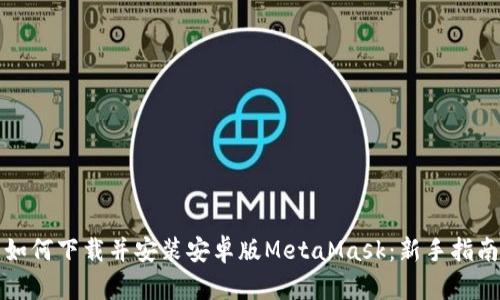 如何下载并安装安卓版MetaMask：新手指南