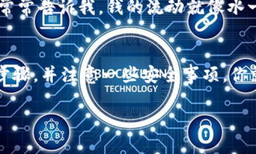 钱转到小狐钱包的方法

想把钱转到小狐钱包，其实并不复杂。下面我将详细介绍几种常见的方法，希望能对你有所帮助。

### 1. 注册小狐钱包账户
首先，你需要下载并注册小狐钱包应用。如果你是第一次使用，注册过程相对简单。你只需提供一些基本的信息，例如手机号码，并设置一个密码。为了确保账户安全，记得开启双重验证功能。

### 2. 绑定银行卡
完成注册后，你需要将自己的银行卡与小狐钱包绑定。进入应用，选择“账户设置”中的“绑定银行卡”，按照提示输入银行卡号、银行名称等信息，确认无误后即可完成绑定。

### 3. 通过网银转账
绑定银行卡后，你可以通过网银实现转账。打开你的网上银行，选择“转账”选项，填写小狐钱包提供的相关信息，包括收款账户、金额等，然后提交即可。注意核对信息，以免出错。

### 4. 使用第三方支付平台
在第三方支付平台（如支付宝、微信支付等）中，你可以将钱直接转入小狐钱包。如果你在这些平台上绑定了小狐钱包的账户，选择“转账”功能，输入相关信息后，完成支付即可。

### 5. 线下终端充值
部分商家会提供小狐钱包的线下充值服务。你可以前往这些商家，告知工作人员你要充值的小狐钱包，然后按照指示进行操作。一般来说，手续费相对较低，适合喜欢现金交易的用户。

### 6. 注意事项
在转账过程中，要留意转账的限额和手续费，避免不必要的损失。此外，为了保护个人信息安全，切勿随意泄露账户密码及其他私人信息，以免遭受网络诈骗。

### 7. 个人经验分享
记得我第一次使用小狐钱包时，心里充满了期待。因为我小时候就对电子钱包这种新鲜的支付方式很感兴趣，爷爷常常告诉我，钱的流动就像水一样，需要流向合适的地方。我在尝试的过程中，发现每一步都充满了乐趣，能够跟朋友们分享也让我觉得特别开心。

### 总结
总的来说，把钱转到小狐钱包是一个相对简单的过程。不论是通过网银、第三方支付平台，还是线下充值，只要明确步骤，并注意一些安全事项，你就能够顺利完成转账。希望这些信息能为你提供帮助，让你在小狐钱包的使用过程中更加得心应手。 

希望以上信息能让你更顺利地完成转账，如果还有其他疑问，随时可以问我！