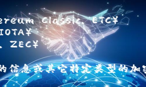 以下是一些知名的加密货币名称，供你参考：

1. 比特币（Bitcoin, BTC）
2. 以太坊（Ethereum, ETH）
3. 瑞波币（Ripple, XRP）
4. 莱特币（Litecoin, LTC）
5. 比特币现金（Bitcoin Cash, BCH）
6. 斯图币（Stellar, XLM）
7. Cardano（ADA）
8. Chainlink（LINK）
9. 硬币（Polkadot, DOT）
10. Tron（TRX）
11. Dogecoin（DOGE）
12. Tezos（XTZ）
13. Cosmos（ATOM）
14. VeChain（VET）
15. 降价币（Monero, XMR）
16. 货币（Dash, DASH）
17. NEO（NEO）
18. 以太经典（Ethereum Classic, ETC）
19. 想币（IOTA, MIOTA）
20. 恒星币（Zcash, ZEC）

如果你需要更详细的信息或其它特定类型的加密货币，随时告诉我！