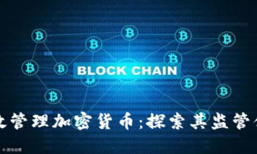 新加坡如何高效管理加密货币：探索其监管体系与市场机遇