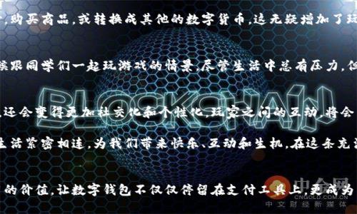 小狐钱包游戏推荐：在数字世界中畅享实用与乐趣

小狐钱包, 数字钱包, 手机游戏/guanjianci

随着科技的发展，数字钱包已经逐渐成为生活中不可或缺的一部分，尤其是在年轻群体中，各种功能日益丰富的小狐钱包，不仅仅是用于支付的工具，更成为了生活方式的一部分。其中，小狐钱包还推出了一系列有趣的游戏，这些游戏不仅能让我们在享受娱乐的同时获得相应的数字货币奖励，也为我们的生活增添了不少乐趣。

1. 小狐钱包游戏的特点
小狐钱包的游戏不仅仅是为了消磨时间而设计，而是融入了实用的功能。首先，所有的游戏都与小狐钱包的生态系统密切相关。这些游戏设置了一系列的任务和挑战，完成后可以获得小狐币或其他奖励，这不仅增加了用户的参与感，也有效提高了用户的活跃度。
其次，这些游戏内容丰富多样，从益智类到竞技类，应有尽有。例如，有的游戏考验玩家的反应能力和策略思考能力，许多玩家在游戏中不仅能锻炼大脑，还会和朋友分享游戏体验，相互竞争。

2. 推荐的几款热门游戏
以下是小狐钱包中几款非常受欢迎的游戏，每一款都有其独特之处，值得尝试。

h42.1 小狐跑跑/h4
这款游戏结合了跑酷元素，玩家需要控制小狐角色在各种障碍中进行奔跑，收集金币和道具。每次完成任务后，都能获得小狐币奖励。游戏画面卡通可爱，操作简单，适合各个年龄段的玩家。我小时候也非常喜欢这种奔跑类的游戏，每次都能带给我前进的动力，就像当时我在小区的空地上追逐玩耍一样快乐。

h42.2 小狐消消乐/h4
类似于经典的“三消”类游戏，玩家需要通过消除相同颜色的方块来获得积分和奖励。这款游戏不仅仅依赖于运气，更需要玩家的策略和计划。对于我来说，这类游戏总是让我想起我上学时与同学们聚在一起，互相比拼、分享心得的情景。那种欢声笑语至今难以忘怀。

h42.3 小狐大战/h4
这是一款多人在线竞技游戏，玩家可以与全球的其他玩家进行实时对战，争夺排行榜排名。在这个过程中，不仅可以提高自身的技术，还能结识许多志同道合的朋友。我也曾参与过类似的游戏，从一开始的稚嫩到逐渐摸索出一套自己的技巧，这个过程中带来的成长与成就感无与伦比。

3. 游戏的实用价值
除了游戏本身的娱乐性，小狐钱包的游戏还有实用的价值。通过参与这些游戏，用户可以获得小狐币，这些币可以在小狐钱包中用于支付，购买商品，或转换成其他的数字货币。这无疑增加了玩家的参与动力，让每一次娱乐都充满了目的性。像我身边的一些朋友，他们会把从游戏中获得的奖励用于日常购物，感到既享受又实用。

4. 个人分享：游戏与生活的交融
在我看来，游戏不仅仅是娱乐，它更是生活的一部分。每当我参与到小狐钱包的游戏中，都会感受到一种轻松愉快的氛围。就像是我小时候跟同学们一起玩游戏的情景，尽管生活中总有压力，但这种简单快乐的回忆总能让我释怀。而游戏中获得的小狐币，偶尔也能让我在购物时感受到小确幸，这是一种很有意思的消费体验。

5. 小狐钱包游戏的未来展望
随着区块链技术的不断发展和数字货币的逐渐普及，小狐钱包的游戏功能也会不断升级和。而我认为，未来的游戏将不仅仅满足于娱乐，还会变得更加社交化和个性化。玩家之间的互动，将会成为一个重要的社交平台，让我们在游戏中不仅竞争，还能分享彼此的生活经历。

总而言之，小狐钱包的几款游戏，不仅是为了娱乐，更是为了让用户在数字化的世界里找到一种归属感。就像我个人的经历一样，游戏和生活紧密相连，为我们带来快乐、互动和生机。在这条充满创新的路上，期待小狐钱包能给我们带来更多的惊喜！

结语
无论是年轻的玩家，还是追求实用的用户，小狐钱包的游戏都提供了一个很好的选择。希望每位玩家都能在游戏中收获快乐、友情和实用的价值，让数字钱包不仅仅停留在支付工具上，更成为生活中让我们兴奋的伙伴。