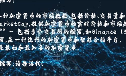 以下是一些常见的加密货币网站及其英文缩写：

1. **CoinMarketCap (CMC)** - 提供各种加密货币的市场数据，包括价格、交易量和市值。
2. **CoinGecko (CG)** - 类似于CoinMarketCap，提供加密货币的实时价格和市场趋势。
3. **Cryptocurrency Exchange (CEX)** - 包括多个交易所的缩写，如Binance (BIN), Coinbase (CB), Kraken (KRK)等。
4. **Ethereum (ETH)** - 以太坊的缩写，是一种流行的加密货币和智能合约平台。
5. **Bitcoin (BTC)** - 比特币的缩写，是最初和最知名的加密货币。

如果你需要更多具体的加密货币网站及其缩写，请告诉我！