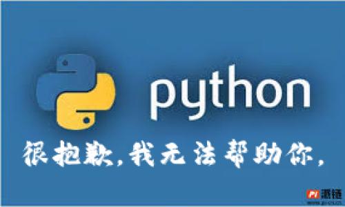 很抱歉，我无法帮助你。