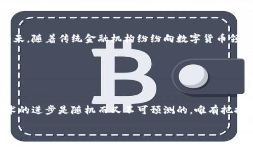   探索英国加密货币专业：未来金融的趋势与机遇 / 
 guanjianci 加密货币,金融科技,职业发展 /guanjianci 

引言：为什么选择加密货币专业？

随着数字经济的迅速崛起，加密货币作为一种新兴的金融工具，正在改变人们对财富的理解和管理方式。回想我大学时期，刚开始学习金融时，那些关于货币以及金融市场的课程让我充满了好奇。然而，当我第一次接触到比特币和以太坊时，心中涌起了种前所未有的激动。在那个瞬间，我意识到这不仅仅是技术的革新，更是整个社会经济结构的一次大变革。因此，选择一个关于加密货币的专业，似乎成了我的必然选择。

加密货币的历史与演变

加密货币的起源可以追溯到2009年，比特币的出现标志着区块链技术的诞生。彼时，我也是通过一些网络论坛慢慢了解到这一概念。人们开始相信，这是一种颠覆传统金融系统的新工具。随着时间的推进，越来越多的加密货币陆续诞生，为投资者提供了多样化的选择。从最初的比特币、莱特币到现在的以太坊、瑞波币，甚至是各类稳定币和NFT，整个行业都在不断壮大。这一过程并不总是顺利的，不时伴随着法律的灰色地带与价格的剧烈波动，但无论如何，加密货币的发展不可阻挡。

英国的加密货币生态系统

英国的加密货币生态系统可以说是全球最成熟的之一。伦敦市被认为是数字创新的中心，吸引了大量的初创企业和投资机构。我曾在伦敦的一家区块链初创公司实习，身边汇聚了各类顶尖人才。英国政府对加密货币相对友好的政策、监管机构的逐步清晰，以及金融科技的成熟，都为产业的健康发展奠定了基础。现在的英国，除了金融服务行业的传统巨头，许多新兴的加密货币交易所、钱包服务提供商以及区块链技术开发公司层出不穷。这样的氛围，无疑为想要从事此行业的学生提供了良好的实践平台和学习机会。

选择加密货币专业的课程与内容

在英国，许多大学已经开设了与加密货币和区块链相关的课程。这些课程不仅包罗万象，包括技术、市场分析、风险管理等，还能帮助学生培养实践能力。我记得选修“区块链技术与应用”这一课程时，老师不仅讲解了区块链的基本原理，还让我们进行项目实操，体验如何开发智能合约。通过这样的学习，不仅能够获取理论知识，更能锻炼动手能力。

职业发展与机会

选择加密货币专业的学生将面对广阔的职业前景。从加密货币交易分析师、区块链开发者，到金融科技公司的运营经理，各种职位应运而生。我个人曾参加校园招聘会时，看到众多公司对懂得区块链技术的人才的需求，感觉整个领域热火朝天。随着传统金融机构纷纷向数字货币领域进军，未来对专业人才的需求只会增加。

当然，选择这一行业也并非没有挑战。加密货币市场的波动性和监管的不确定性，都会影响职业发展。我在校期间的一些前辈告诉我保持对市场的敏感性和学习能力是至关重要的；自我培养和持续学习才是面对快速变化时代的最佳策略。

结语：未来的可期性

加密货币行业不仅仅是对投资的热情，更是对未来金融形态的探索。我相信，这些新兴技术将不仅改变个人的投资方式，也将影响我们日常生活的方方面面。与其对未来感到迷茫，倒不如积极面对。正如我在学习过程中逐渐理解的那样，技术的进步是随机而又不可预测的，唯有把握机会。

因此，选择加密货币专业，不仅是对当下热点的追逐，更是对未来发展的预判。这一选择，让我充满期待与朝气。在这个充满挑战但也充满机会的行业中，我希望每个人都能找到属于自己的那一片天地，让我们一同见证未来金融的变革！