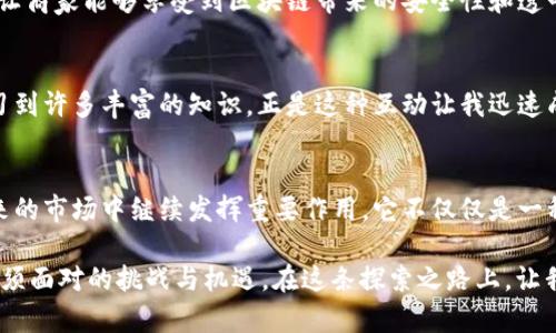   深度解析 OBC 加密货币：未来投资机遇与实用价值 / 
 guanjianci 加密货币, OBC, 投资机遇 /guanjianci 

引言：加密货币的崛起与OBC的出现
当我第一次听说加密货币的概念时，心中充满了疑惑和好奇。那是在一个不起眼的下午，和朋友们一起在咖啡馆闲聊。朋友们纷纷展示他们的加密投资和交易经验，仿佛进入了一个全新的世界。今天，我想和大家深入探讨一种名为 OBC 的加密货币，它在繁杂的市场中脱颖而出，凭借其独特的功能和实用价值，吸引着越来越多的关注。

什么是 OBC 加密货币？
OBC，全名为“Open Blockchain Currency”，是一个旨在推动数字经济与区块链技术发展而设计的加密货币。它的目标在于为用户提供安全、高效且透明的交易体验。想象一下，像我小时候玩得那种模拟商店游戏，可以在里面随意买卖，然而 OBC 的出现，让这个虚拟的世界真的可以通过区块链技术实现，甚至在某种程度上二者相辅相成，赋予了许多商业活动全新的可能性。

OBC 的实用价值
OBC 的核心价值体现在几个方面。首先，它的交易处理速度极快，能够满足现代社会中对快速反应的需求。设想一下，如果没有这种速度，我的网上购物体验会有多么糟糕。从支付到确认，每一步都需要时间，而 OBC 的出现，恰好为我们解决了这一痛点，使得在线商业交易更加高效。

其次，安全性也是 OBC 的一大卖点。随着网络安全事件频发，个人信息和资金安全成为了人们最关心的话题。OBC 采用最尖端的加密技术，确保用户的资金安全和交易隐私。这让我想起了我的一次网络购物体验，当时因为系统漏洞，账户里的资金被盗，仿佛当时整个世界都崩塌了。如今，OBC 的存在让我感到更安心。

OBC 的市场表现与未来前景
自推出以来，OBC 在市场上的表现一直相对稳定。与其他加密货币相比，它的波动性较小，更加吸引长期投资者。回想起我第一次投资加密货币时，价格波动让我紧张不已，而 OBC 的稳定性为我提供了一定的心理安慰。

未来，OBC 的前景十分可观。随着全球对数字货币的接受度逐渐提升，OBC 作为一个具备实用价值的加密货币，预计将迎来更广泛的应用。尤其是在跨境支付、智能合约等领域，OBC 的优越性将逐步显现。

个人投资 OBC 的经验分享
我个人在投资 OBC 方面也有一些经历可以分享。起初，我对加密货币的投资并不十分了解，但随着时间的推移，我越来越意识到其潜在的价值。在一次交流会上，我听到一位资深投资者提到 OBC 的优点，并开始关注这项技术。体验了几次小额交易后，我才真正感受到 OBC 带来的便利。

通过使用 OBC，我逐渐积累了丰富的投资经验。例如，在某一交易平台上，我成功利用 OBC 进行了一笔跨境交易，不仅节省了巨额的手续费，而且交易时间也大大缩短。这种体验让我对 OBC 的货币价值有了更深的理解，甚至让我开始思考自己是否应该进一步加大对它的投资。

OBC 在社会中的作用
除了在个人投资领域的影响，OBC 也在更广泛的社会层面发挥着作用。它为中小企业提供了一个低成本的融资平台，通过智能合约和去中心化的交易机制，OBC 使得企业能够更快速地获得资金支持。这让我想起自己曾经参与的小型创业项目，彼时为了寻找资金四处奔波，而 OBC 这样的工具将会让未来的创业者少走很多弯路。

其他成功案例的启示
全球范围内，越来越多的企业开始接受 OBC 作为支付方式。比如，有些大型零售商已经在计算机系统中集成了 OBC 支付选项，这不仅提升了消费者的购物体验，也让商家能够享受到区块链带来的安全性和透明度。这使我不禁想起自己在旅行中遇到的种种支付问题，如果当时能使用 OBC，那无疑会让整个过程更加顺利。

用户社区的力量
OBC 的用户社区也是其成功的重要支撑。通过社区，用户们分享技术动态和市场分析，互相帮助解决问题。这让我想到我曾经参与的一个线上社群，每天都能从中学习到许多丰富的知识，正是这种互动让我迅速成长。OBC 的社区同样为用户提供了一个交流平台，鼓励新手与资深用户之间的经验分享，这种共享精神无疑是推动其发展的动力之一。

总结：OBC 的投资价值与未来
通过以上的分析，我们可以看到 OBC 作为一种新兴的加密货币，其实用价值和投资潜力并存。随着技术的发展和人们对数字货币的认知提升，我相信 OBC 将在未来的市场中继续发挥重要作用。它不仅仅是一种资产，更是一种推动社会经济发展的力量。个人的经验让我更加坚信，在未来的投资路上，我将继续关注 OBC，也希望能够与更多人分享这份对于未来的信心。

加密货币的未来尚未完全确定，但 OBC 的存在无疑让我们看到了一条充满可能性的道路。无论是作为投资者，还是普通用户，拥抱这种新技术和新理念，将是我们必须面对的挑战与机遇。在这条探索之路上，让我们一起迎接 OBC 的未来！