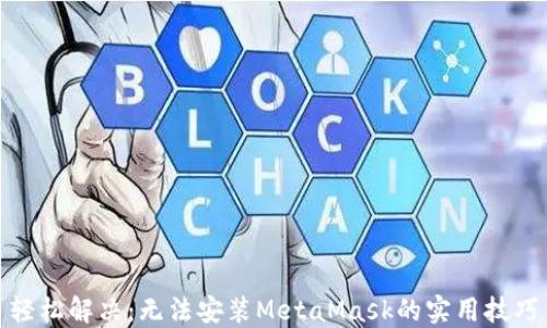 
轻松解决：无法安装MetaMask的实用技巧