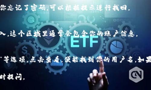 为了查看你的“小狐钱包”用户名，可以按照以下几步操作：

步骤一：打开小狐钱包应用
首先，需要在你的手机上找到并打开“小狐钱包”应用。如果你还没有下载，可以从应用商店进行下载。

步骤二：登录账户
输入你的手机号或电子邮箱和密码，点击登录按钮。如果你忘记了密码，可以根据提示进行找回。

步骤三：进入个人中心
登录后，通常会看到一个个人中心或设置的图标，点击进入。这个区域里通常会包含你的账户信息。

步骤四：查看用户名
在个人中心页面，你可能会看到“用户名”或者“账户信息”等选项，点击查看，便能找到你的用户名。如果有任何疑问，可以查看帮助中心或者联系客服获取帮助。

希望这些步骤可以帮助到你！如果还有其他问题，欢迎随时提问。