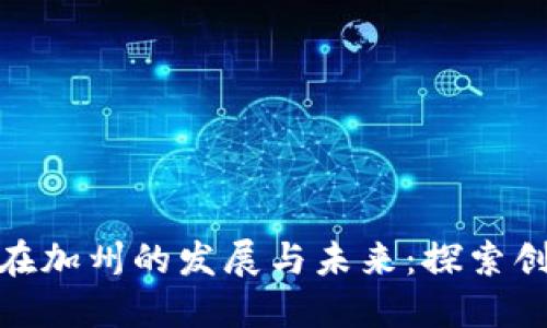 加密货币在加州的发展与未来：探索创新与机遇