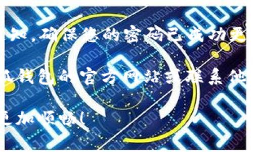 对于“小狐钱包”这样一个具体的应用，改密码的位置通常是在应用的设置或者账户管理中。这里有一个大致的步骤，供您参考：

1. **打开小狐钱包应用**：首先，确保您已经下载并安装了小狐钱包应用。

2. **登录您的账户**：使用您现有的账户信息登录。

3. **进入设置**：在应用首页，通常会有一个“设置”或“我的”选项，点击进入。

4. **找到安全设置**：在设置页面中，寻找与安全相关的选项，通常会有“账号安全”或“更改密码”等字样。

5. **更改密码**：点击“更改密码”，按照提示输入您当前的密码和新的密码，确认无误后保存。

6. **确认更改**：一般情况下，会有一个确认的通知，确保您的密码已成功更改。

如果您在操作过程中遇到任何问题，建议查阅小狐钱包的官方网站或联系他们的客服以获得更详细的帮助。

希望这些信息能够帮助到您，并使您的使用体验更加顺畅！