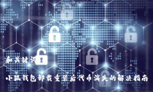 和关键词：

小狐钱包卸载重装后代币消失的解决指南