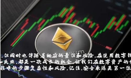 波场钱包怎么导入小狐？全面指南与实用技巧

波场钱包, 小狐, 导入教程/guanjianci

引言
随着区块链技术的发展，数字资产的管理越来越依赖于各种钱包应用。在这类应用中，波场钱包因其用户友好、功能强大而受到许多用户的青睐。但是，很多用户在使用波场（Tron）钱包时，可能会遇到将其他钱包（比如小狐钱包）中的资产导入波场钱包的难题。这不仅涉及到技术操作，还关系到资产的安全性和有效管理。

第一步：了解波场钱包与小狐钱包
波场钱包是专为波场（Tron）网络设计的一种数字钱包，它可以存储和管理波场支持的各种代币。而小狐钱包则是一个多链钱包，支持多种区块链平台和数字资产的管理。这两个钱包各有特点，用户可以根据自己的需求选择使用。
我记得在我第一次接触波场钱包的时候，对区块链的理解并不深刻，经常会在钱包导入过程中遇到麻烦。因此，我特别理解那些可能感到困惑的用户们。其实，只要清楚每个步骤，就能顺利完成钱包导入的操作。

第二步：准备工作
在开始操作之前，确认你已经在小狐钱包中备份了私钥或助记词，确保资产安全；同时，确保你已经安装了最新版的波场钱包，并且熟悉其基本界面和操作流程。这是一个至关重要的步骤，因为一个小小的错误可能导致资产丢失。
记得我当时没有仔细备份，导致自己后悔不已，因此希望今天的分享能帮助到你们，也让你们更有安全感。

第三步：如何导入小狐钱包到波场钱包
1. **打开波场钱包**：首先，打开你的波场钱包应用。确保你已登录。如果你还是新用户，需要先完成注册并设置好密码。
2. **找到导入选项**：在波场钱包的主界面，通常会有一个选项是“添加钱包”或“导入钱包”。点击这个选项。
3. **选择导入方式**：接下来，会有多个导入方式可以选择，比如使用助记词、私钥或者JSON文件等。在这个步骤，你需要选择与小狐钱包一致的导入方式。如果你选择的是助记词，那么确认小狐钱包中的助记词都记录清楚了。
4. **输入助记词或私钥**：根据选定的导入方式，将小狐钱包中备份的助记词或私钥逐一输入到波场钱包中。
5. **确认导入**：完成助记词或私钥的输入后，系统会提示你确认。请仔细检查，确保没有输入错误。确认无误后，点击“导入”或“完成”。
6. **查看资产**：导入完成后，回到波场钱包的主页，你会看到自己之前在小狐钱包中的资产已经成功转移过来啦！

面对资产安全，我的体会与反思
在我之前的经历中，有一次因为操作不当导致资产丢失，真是教训深刻。因此，我在这里提醒每一位用户：确保资产安全永远是第一位。在导入或导出任何钱包的时候，一定要保持冷静和仔细，不要因为急于操作而忽略细节。此外，我建议使用硬件钱包作为备份，这样能够增加资产的安全性。

第四步：常见问题与解决方法
在操作过程中，可能会遇到一些常见问题。我在这里总结了一些常见的问题，希望能帮助到你们：
ul
li导入后资产不显示？br有可能是导入的网络没有选择正确。请检查一下是否已选择波场网络。/li
li助记词错误，无法导入？br再三检查输入的助记词，确保没有遗漏任何一个字母或符号。/li
li资产转移时间过长？br可能是由于网络拥堵，稍作等待即可。/li
/ul

最后的感想
经过这一系列的步骤，相信你已经掌握了如何将小狐钱包中的资产成功导入波场钱包的方法。区块链世界的魅力在于它的开放与自由，但同时也伴随着相应的责任和风险。在使用数字钱包的过程中，我们不仅要注重技术操作，还要学习如何保护自己的资产安全。
希望通过我今天的分享，能够让更多的人了解并顺利操作波场钱包与小狐钱包之间的资产转移。从我个人的经历来看，每一次的尝试和失败，都是一次成长的机会。让我们在数字资产的世界中不断学习，共同成长。
如果你还有其他问题，欢迎在评论区留言，我们可以一起探讨。同时也希望我的经验能够帮助到更多的人，降低大家在数字货币使用过程中的步骤复杂性和风险。记住，安全永远是第一位的！