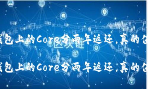 小狐钱包上的Core分两年返还，真的值得吗？

小狐钱包上的Core分两年返还，真的值得吗？