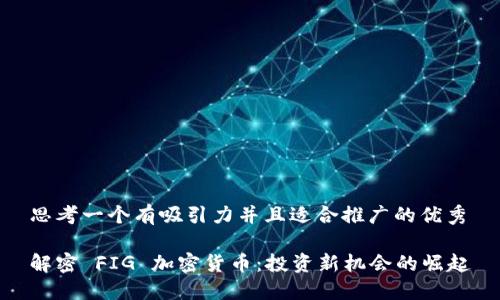 思考一个有吸引力并且适合推广的优秀

解密 FIG 加密货币：投资新机会的崛起