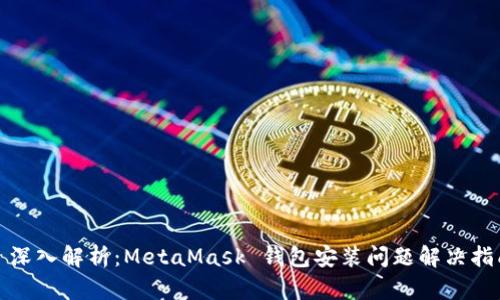 : 深入解析：MetaMask 钱包安装问题解决指南