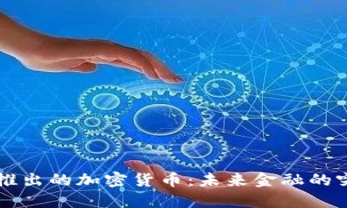 即将推出的加密货币：未来金融的突破点