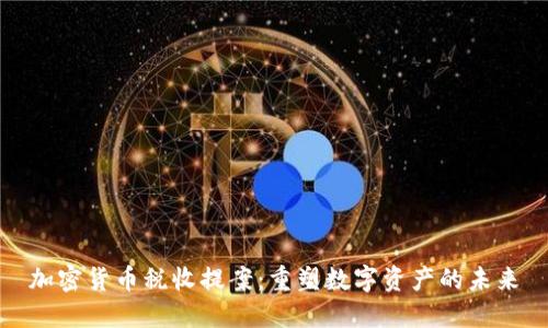 加密货币税收提案：重塑数字资产的未来