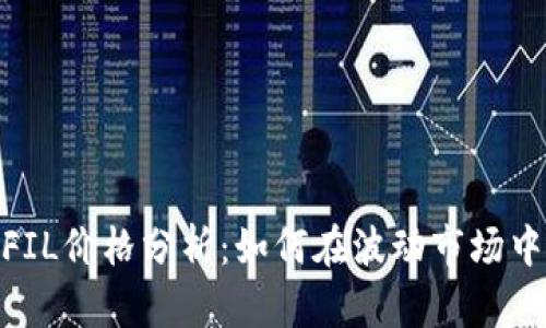 加密货币FIL价格分析：如何在波动市场中把握机会