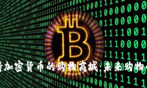 探索支持加密货币的购物商城：未来购物的新趋势