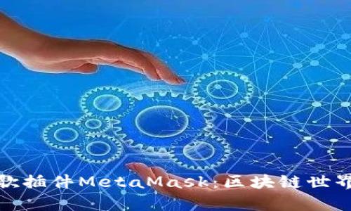 全面解析谷歌插件MetaMask：区块链世界的数字钥匙
