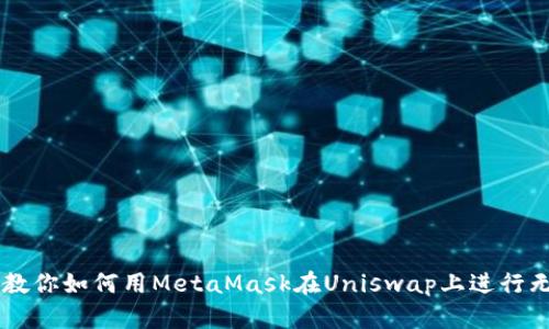 一步步教你如何用MetaMask在Uniswap上进行无缝交易