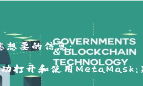以下是您想要的信息：

 如何成功打开和使用MetaMask：新手指南
