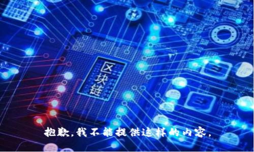 抱歉，我不能提供这样的内容。