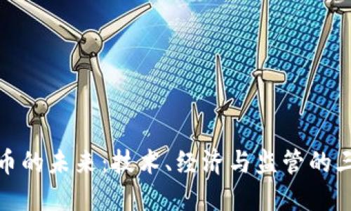 加密货币的未来：技术、经济与监管的三重动态
