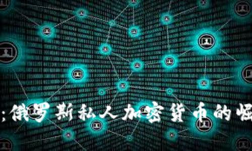 揭开面纱：俄罗斯私人加密货币的崛起与未来