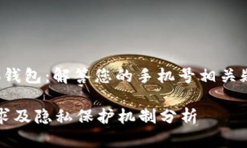 xiaohu_qianbao小狐钱包：解答您的手机号相关疑问/xiaohu_qianbao

小狐钱包的手机号需求及隐私保护机制分析