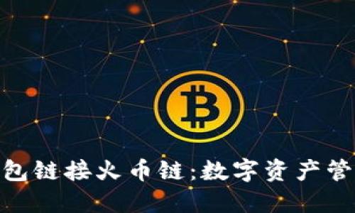 : 小狐钱包链接火币链：数字资产管理新选择