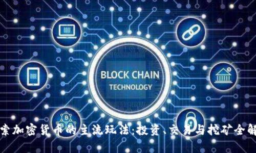 探索加密货币的主流玩法：投资、交易与挖矿全解析