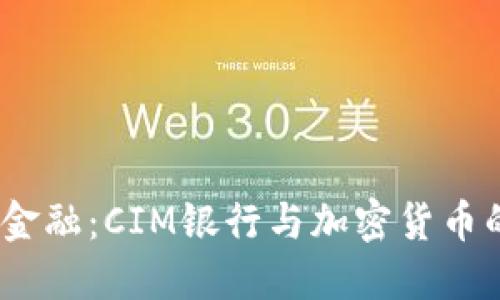  开创未来金融：CIM银行与加密货币的深度融合