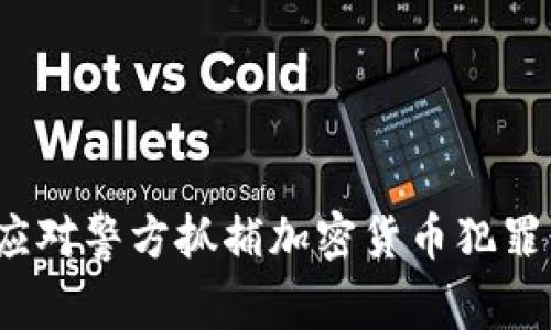 如何应对警方抓捕加密货币犯罪行为？