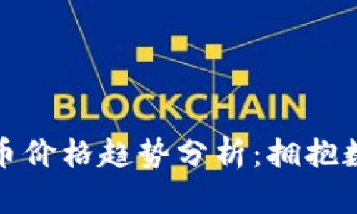 : 新加密货币价格趋势分析：拥抱数字货币未来