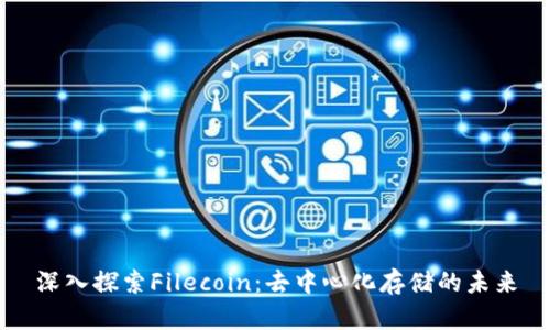 深入探索Filecoin：去中心化存储的未来